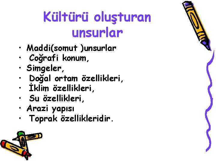 Kültürü oluşturan unsurlar • • Maddi(somut )unsurlar Coğrafi konum, Simgeler, Doğal ortam özellikleri, İklim