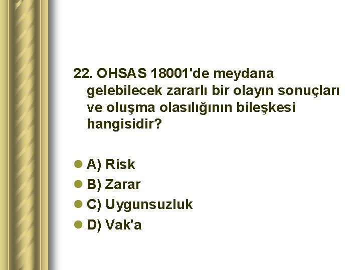 22. OHSAS 18001'de meydana gelebilecek zararlı bir olayın sonuçları ve oluşma olasılığının bileşkesi hangisidir?