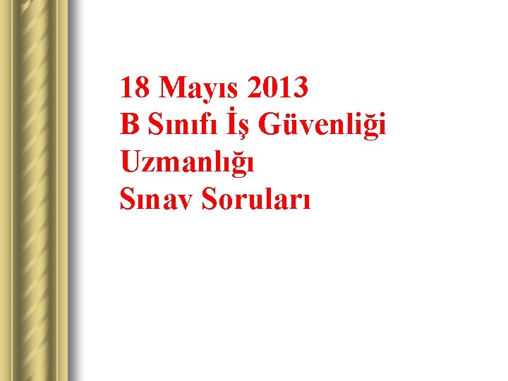 18 Mayıs 2013 B Sınıfı İş Güvenliği Uzmanlığı Sınav Soruları 