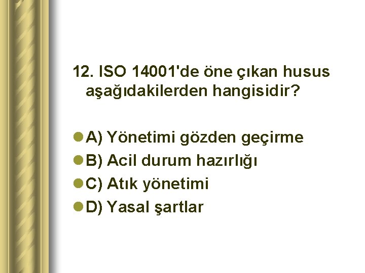 12. ISO 14001'de öne çıkan husus aşağıdakilerden hangisidir? l A) Yönetimi gözden geçirme l