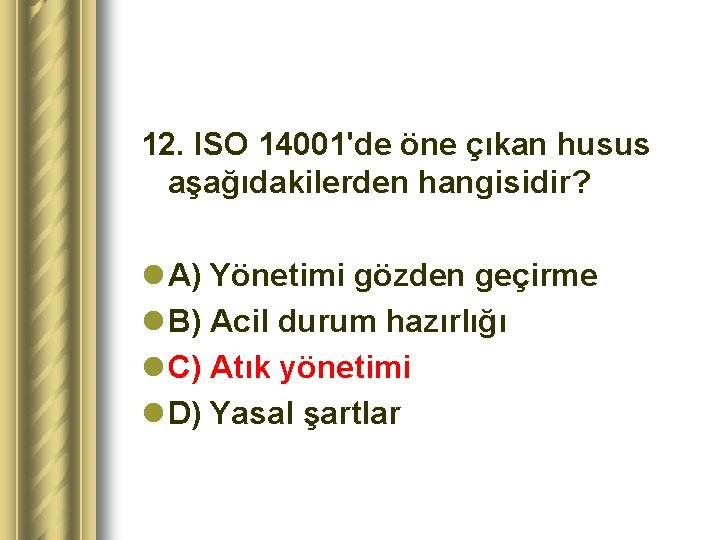 12. ISO 14001'de öne çıkan husus aşağıdakilerden hangisidir? l A) Yönetimi gözden geçirme l