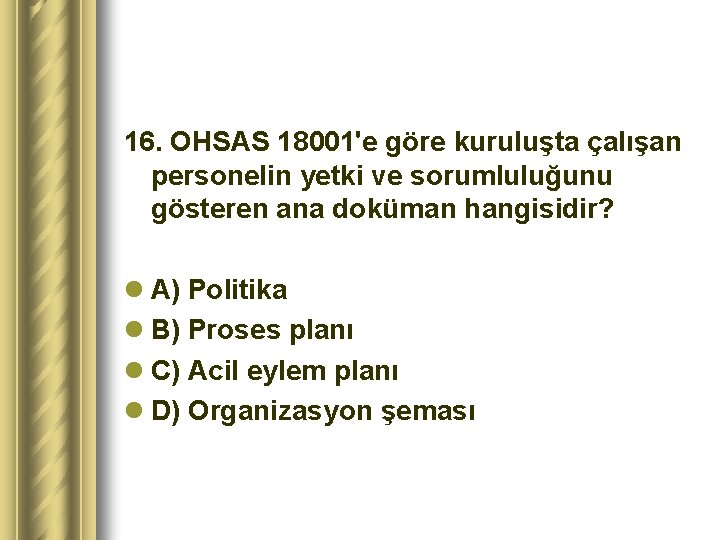 16. OHSAS 18001'e göre kuruluşta çalışan personelin yetki ve sorumluluğunu gösteren ana doküman hangisidir?