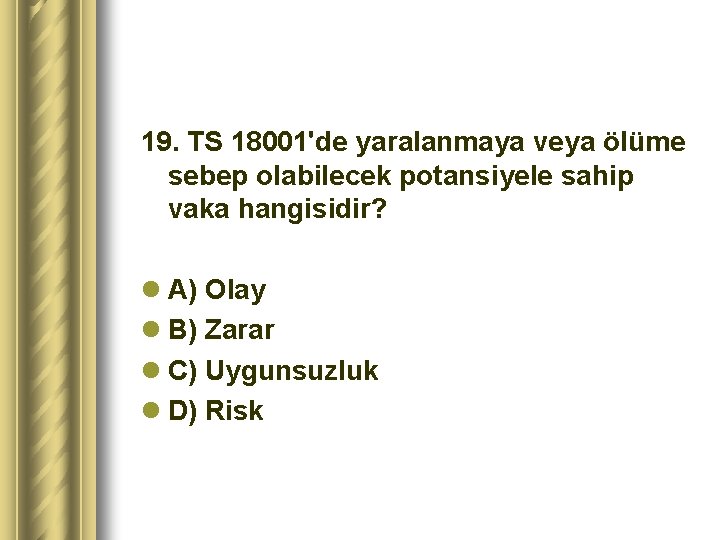 19. TS 18001'de yaralanmaya veya ölüme sebep olabilecek potansiyele sahip vaka hangisidir? l A)