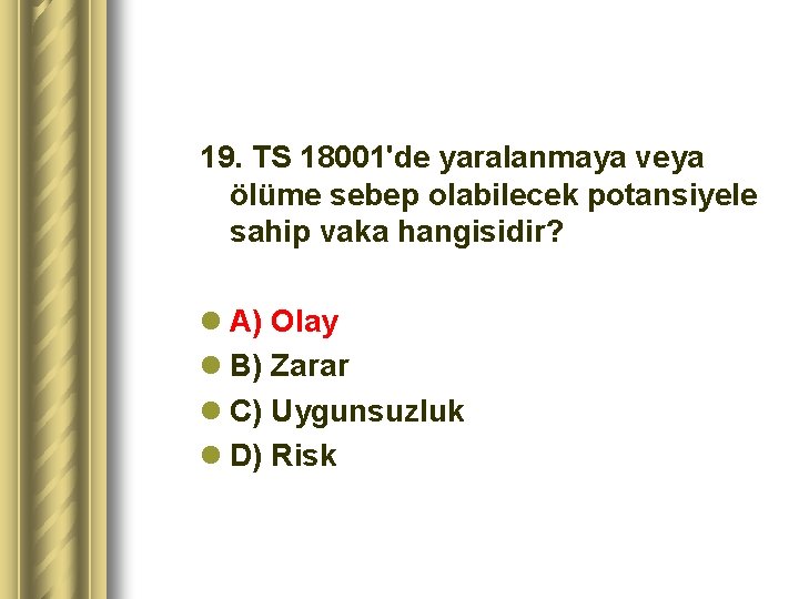 19. TS 18001'de yaralanmaya veya ölüme sebep olabilecek potansiyele sahip vaka hangisidir? l A)