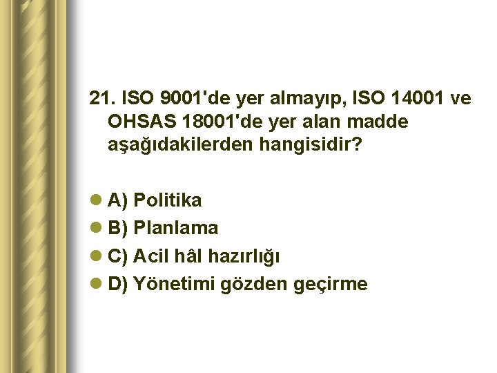 21. ISO 9001'de yer almayıp, ISO 14001 ve OHSAS 18001'de yer alan madde aşağıdakilerden