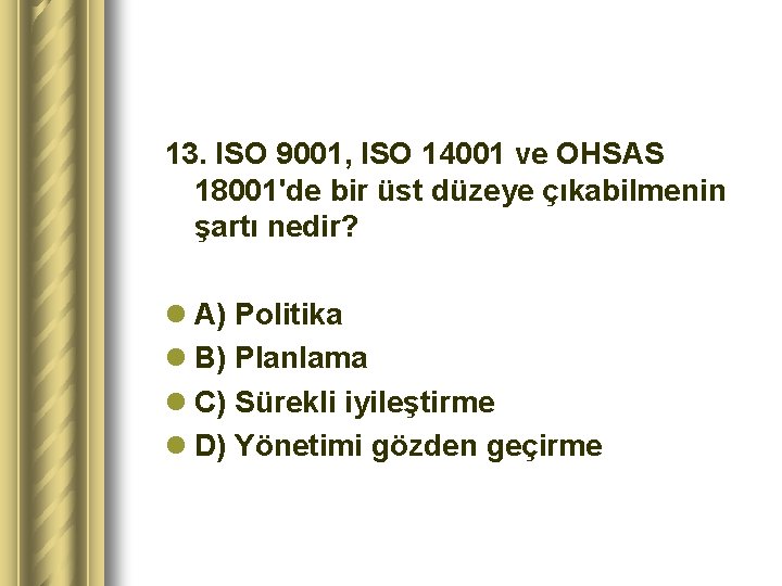 13. ISO 9001, ISO 14001 ve OHSAS 18001'de bir üst düzeye çıkabilmenin şartı nedir?