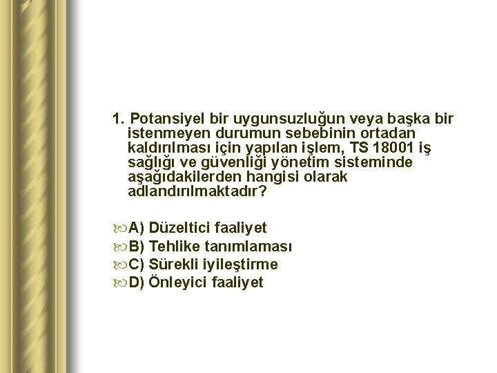 1. Potansiyel bir uygunsuzluğun veya başka bir istenmeyen durumun sebebinin ortadan kaldırılması için yapılan