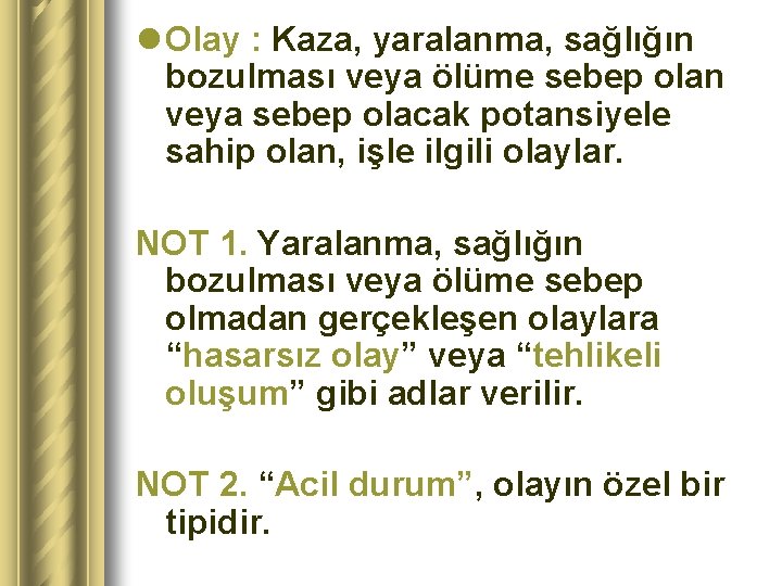 l Olay : Kaza, yaralanma, sağlığın bozulması veya ölüme sebep olan veya sebep olacak