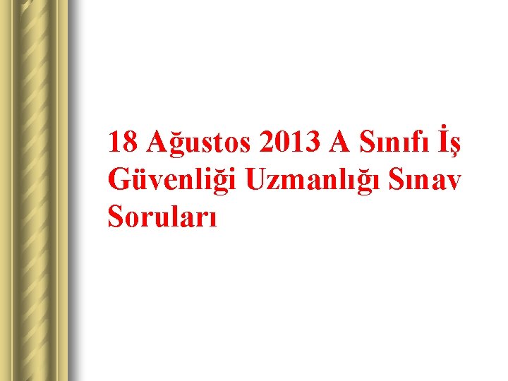 18 Ağustos 2013 A Sınıfı İş Güvenliği Uzmanlığı Sınav Soruları 