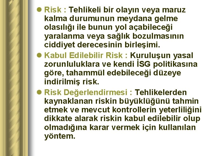 l Risk : Tehlikeli bir olayın veya maruz kalma durumunun meydana gelme olasılığı ile