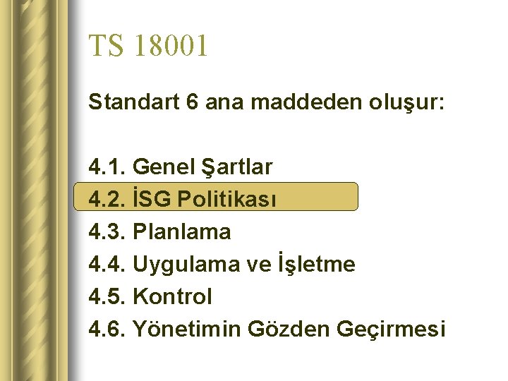 TS 18001 Standart 6 ana maddeden oluşur: 4. 1. Genel Şartlar 4. 2. İSG