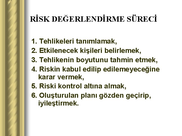 RİSK DEĞERLENDİRME SÜRECİ 1. Tehlikeleri tanımlamak, 2. Etkilenecek kişileri belirlemek, 3. Tehlikenin boyutunu tahmin