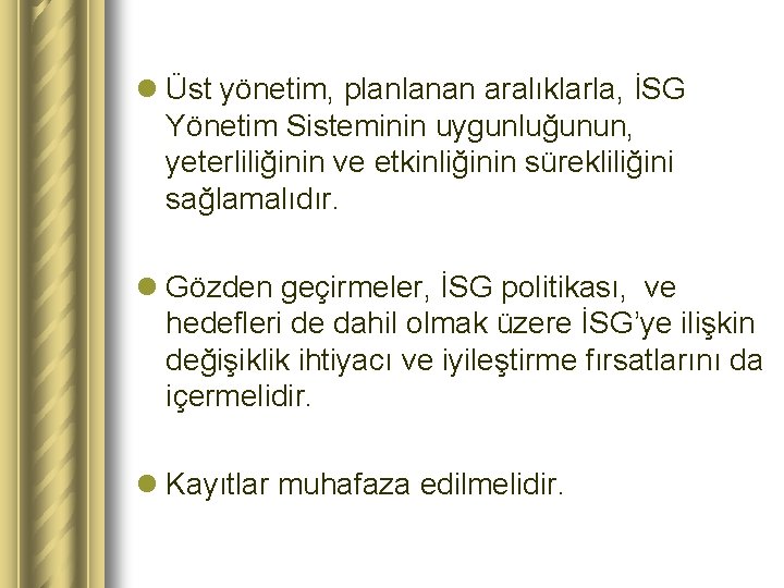 l Üst yönetim, planlanan aralıklarla, İSG Yönetim Sisteminin uygunluğunun, yeterliliğinin ve etkinliğinin sürekliliğini sağlamalıdır.