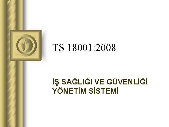 TS 18001: 2008 İŞ SAĞLIĞI VE GÜVENLİĞİ YÖNETİM SİSTEMİ 