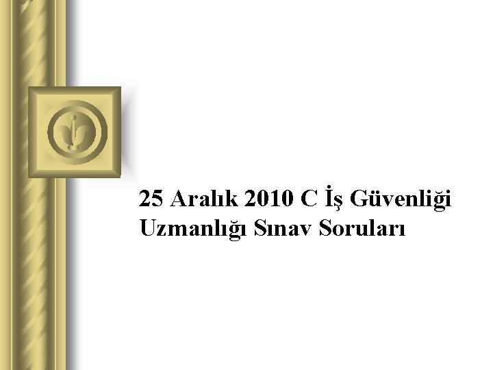 25 Aralık 2010 C İş Güvenliği Uzmanlığı Sınav Soruları 