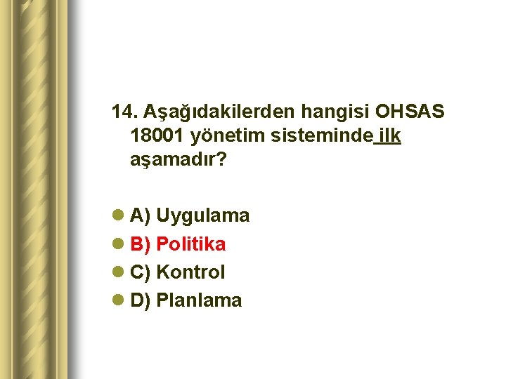 14. Aşağıdakilerden hangisi OHSAS 18001 yönetim sisteminde ilk aşamadır? l A) Uygulama l B)