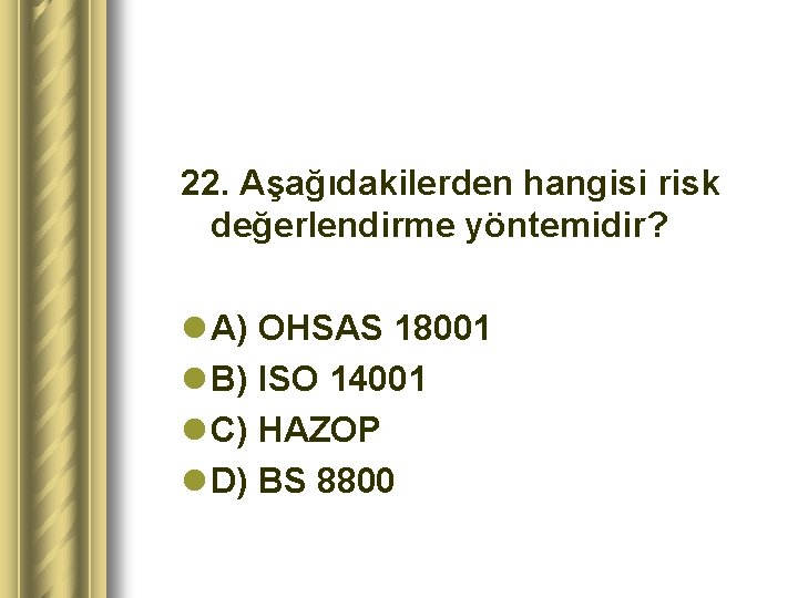 22. Aşağıdakilerden hangisi risk değerlendirme yöntemidir? l A) OHSAS 18001 l B) ISO 14001