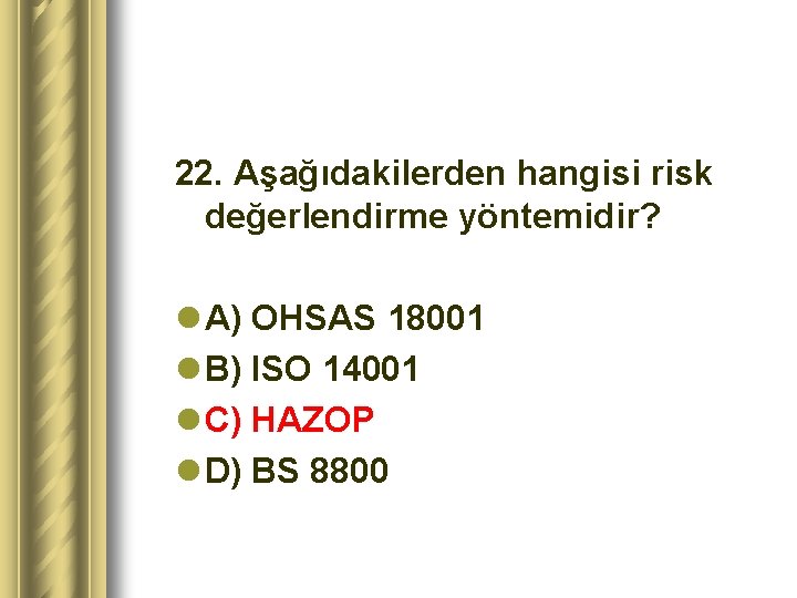22. Aşağıdakilerden hangisi risk değerlendirme yöntemidir? l A) OHSAS 18001 l B) ISO 14001
