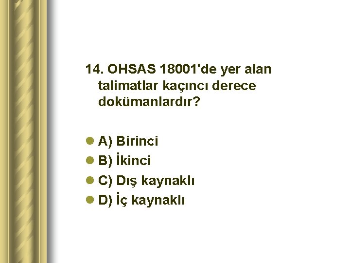 14. OHSAS 18001'de yer alan talimatlar kaçıncı derece dokümanlardır? l A) Birinci l B)