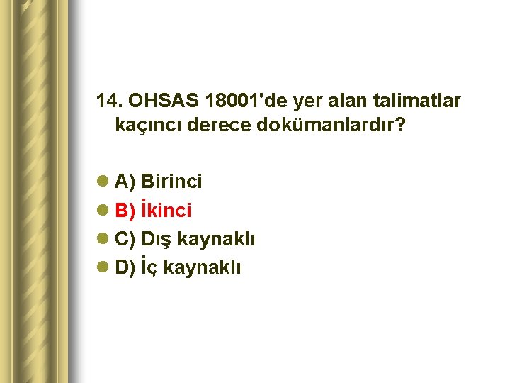 14. OHSAS 18001'de yer alan talimatlar kaçıncı derece dokümanlardır? l A) Birinci l B)