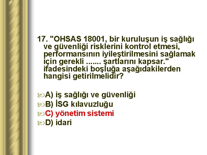 17. "OHSAS 18001, bir kuruluşun iş sağlığı ve güvenliği risklerini kontrol etmesi, performansının iyileştirilmesini
