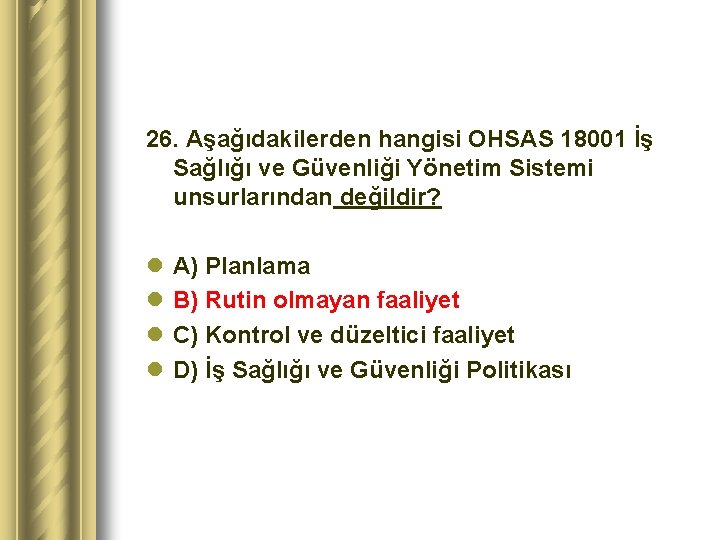 26. Aşağıdakilerden hangisi OHSAS 18001 İş Sağlığı ve Güvenliği Yönetim Sistemi unsurlarından değildir? l