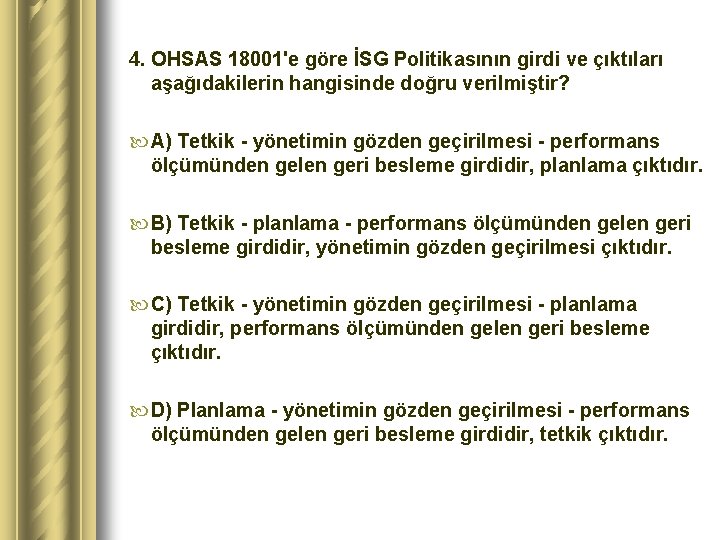 4. OHSAS 18001'e göre İSG Politikasının girdi ve çıktıları aşağıdakilerin hangisinde doğru verilmiştir? A)