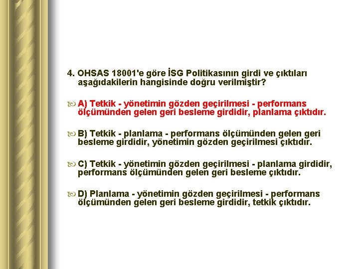 4. OHSAS 18001'e göre İSG Politikasının girdi ve çıktıları aşağıdakilerin hangisinde doğru verilmiştir? A)