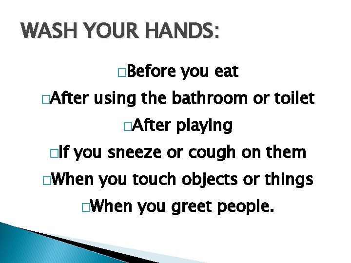 WASH YOUR HANDS: �Before �After using the bathroom or toilet �After �If you eat