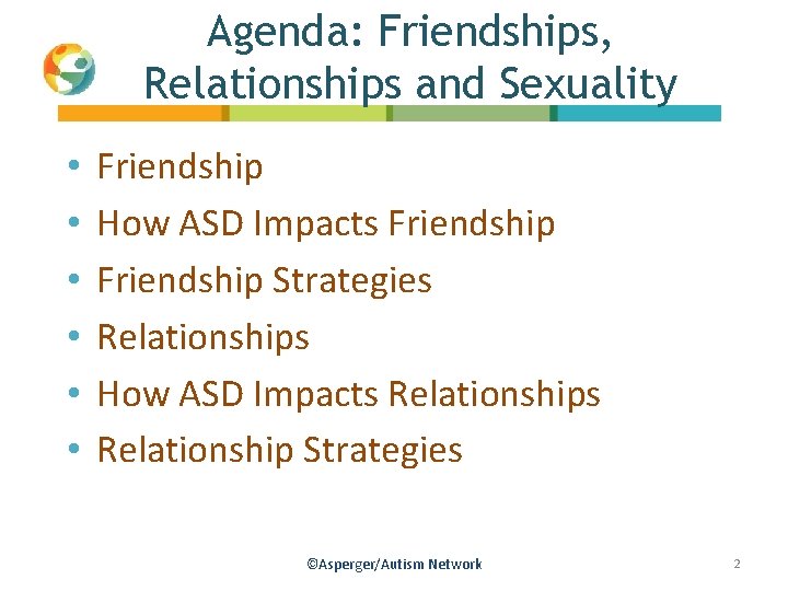 Agenda: Friendships, Relationships and Sexuality • • • Friendship How ASD Impacts Friendship Strategies