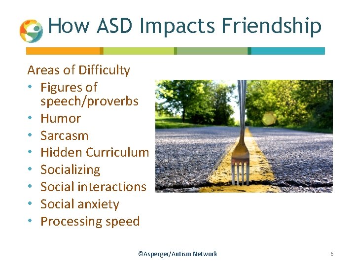 How ASD Impacts Friendship Areas of Difficulty • Figures of speech/proverbs • Humor •