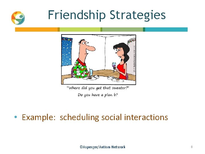 Friendship Strategies • Example: scheduling social interactions ©Asperger/Autism Network 8 