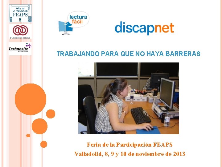 TRABAJANDO PARA QUE NO HAYA BARRERAS Feria de la Participación FEAPS Valladolid, 8, 9 TRABAJANDO PARA QUE NO HAYA BARRERAS Feria de la Participación FEAPS Valladolid, 8, 9