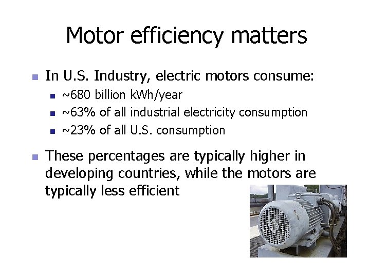 Motor efficiency matters n In U. S. Industry, electric motors consume: n n ~680