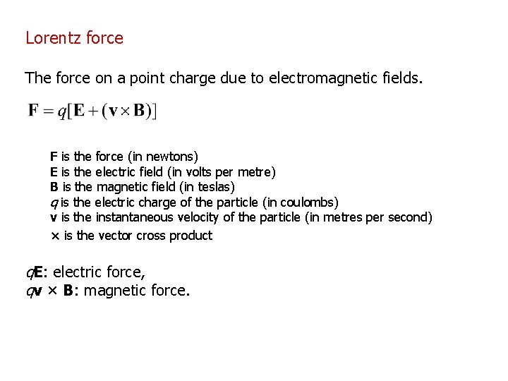 Lorentz force The force on a point charge due to electromagnetic fields. F is