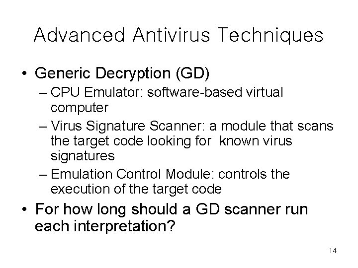 Advanced Antivirus Techniques • Generic Decryption (GD) – CPU Emulator: software-based virtual computer – Advanced Antivirus Techniques • Generic Decryption (GD) – CPU Emulator: software-based virtual computer –