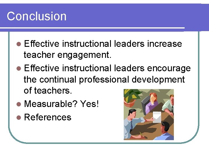 Conclusion l Effective instructional leaders increase teacher engagement. l Effective instructional leaders encourage the