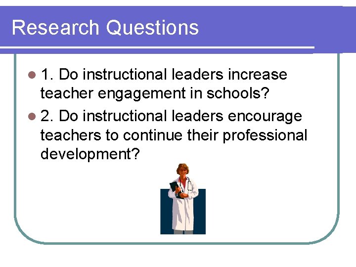 Research Questions l 1. Do instructional leaders increase teacher engagement in schools? l 2.