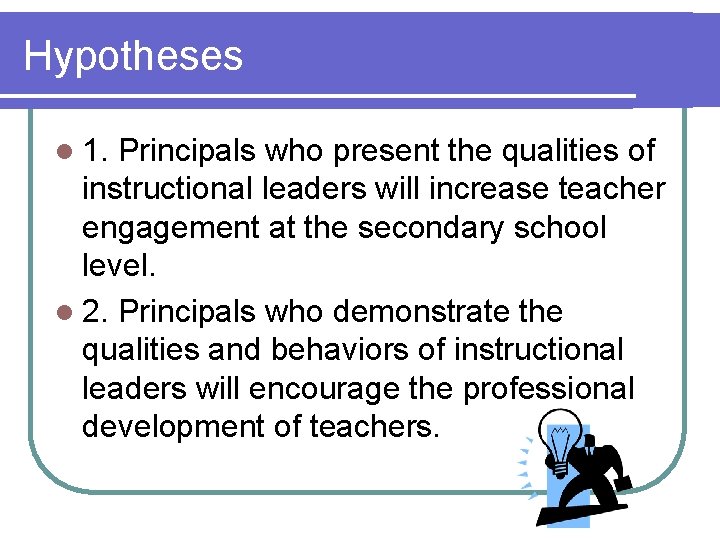 Hypotheses l 1. Principals who present the qualities of instructional leaders will increase teacher