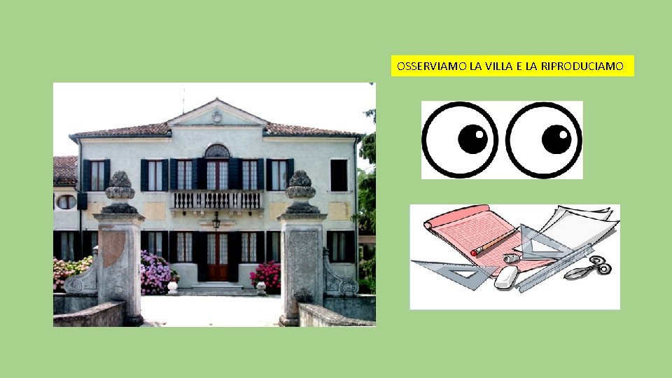 OSSERVIAMO LA VILLA E LA RIPRODUCIAMO 