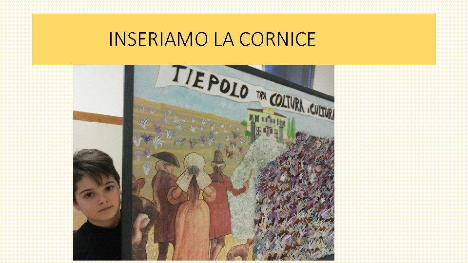 INSERIAMO LA CORNICE 