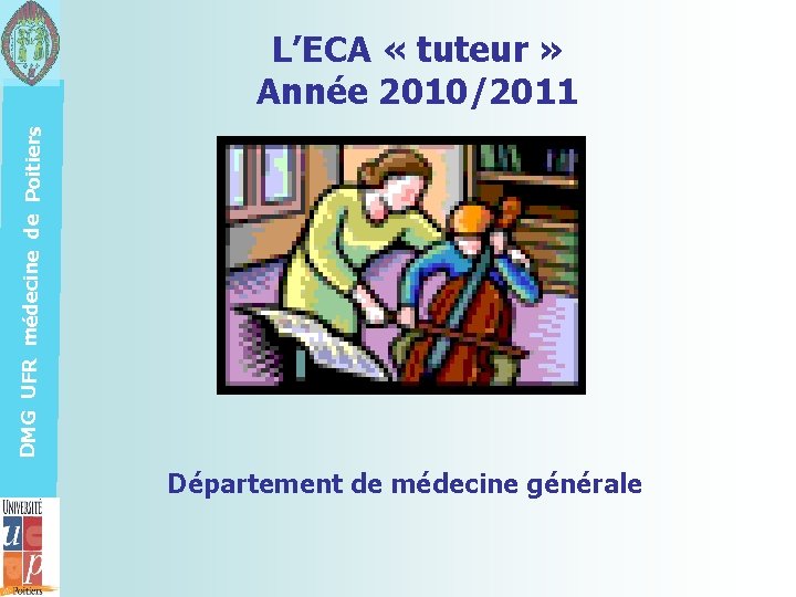 DMG UFR médecine de Poitiers L’ECA « tuteur » Année 2010/2011 Département de médecine