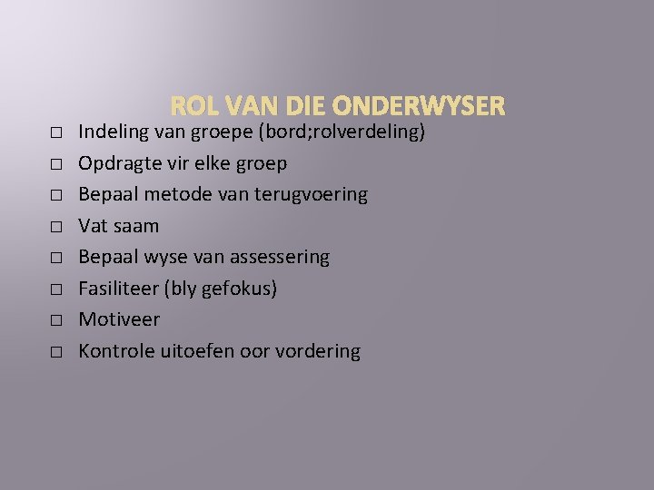 ROL VAN DIE ONDERWYSER � � � � Indeling van groepe (bord; rolverdeling) Opdragte