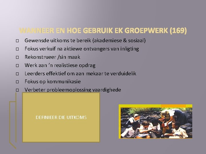 WANNEER EN HOE GEBRUIK EK GROEPWERK (169) � � � � Gewensde uitkoms te