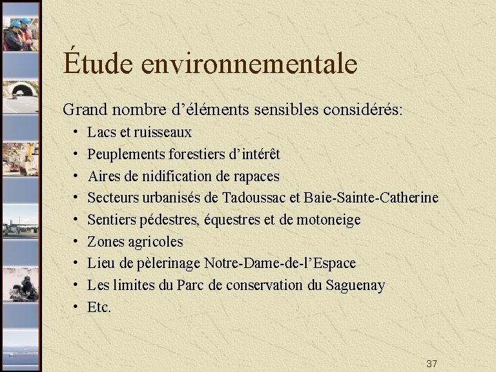 Étude environnementale Grand nombre d’éléments sensibles considérés: • • • Lacs et ruisseaux Peuplements