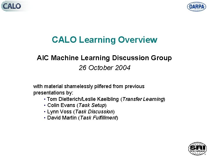 CALO Learning Overview AIC Machine Learning Discussion Group 26 October 2004 with material shamelessly
