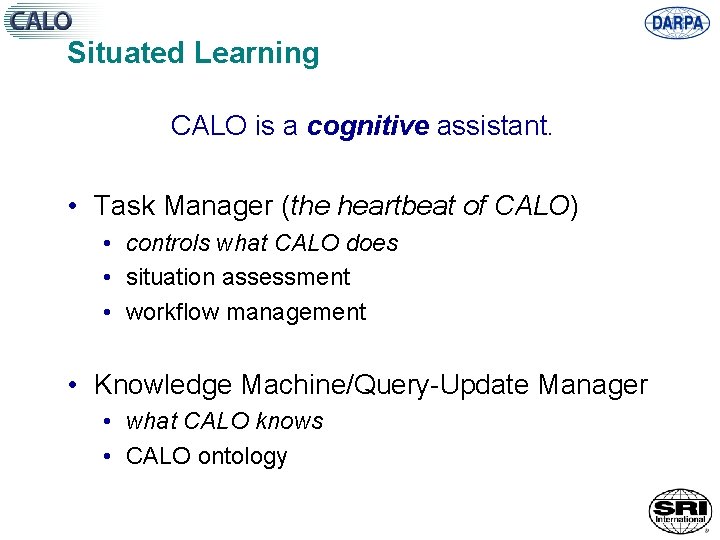 Situated Learning CALO is a cognitive assistant. • Task Manager (the heartbeat of CALO)