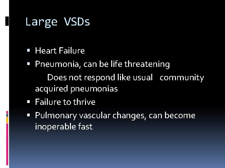 Large VSDs Heart Failure Pneumonia, can be life threatening Does not respond like usual