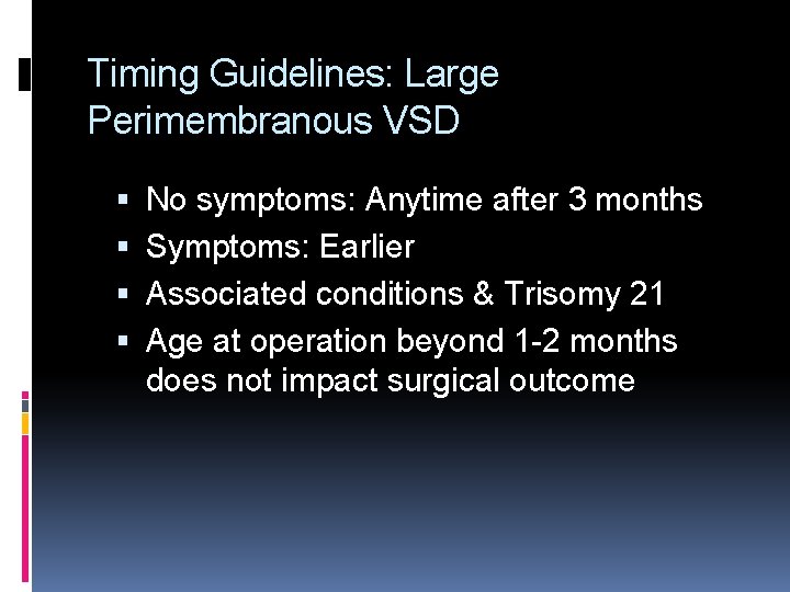 Timing Guidelines: Large Perimembranous VSD No symptoms: Anytime after 3 months Symptoms: Earlier Associated