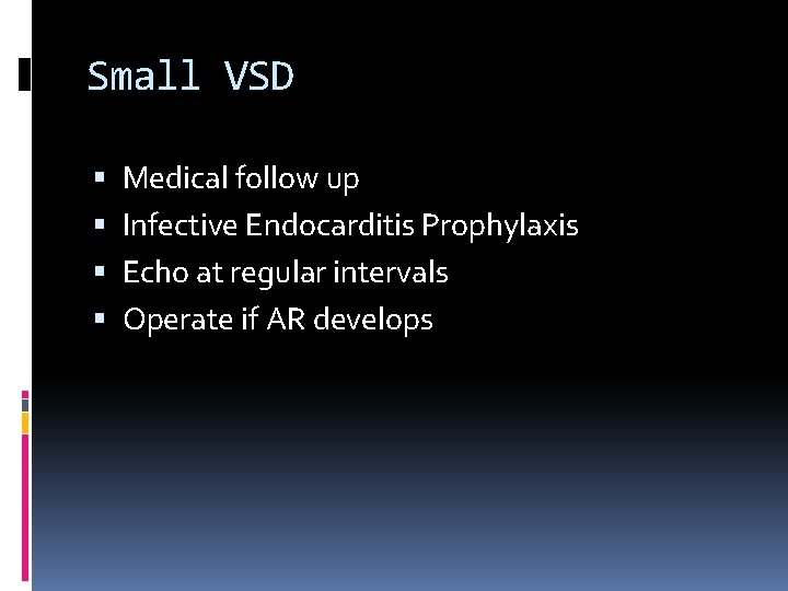 Small VSD Medical follow up Infective Endocarditis Prophylaxis Echo at regular intervals Operate if